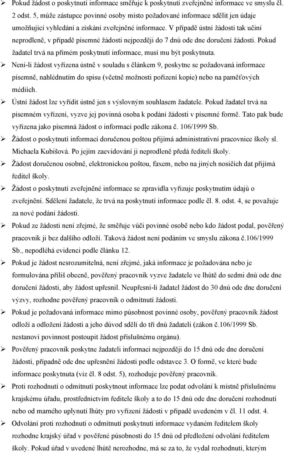 V případě ústní žádosti tak učiní neprodleně, v případě písemné žádosti nejpozději do 7 dnů ode dne doručení žádosti. Pokud žadatel trvá na přímém poskytnutí informace, musí mu být poskytnuta.