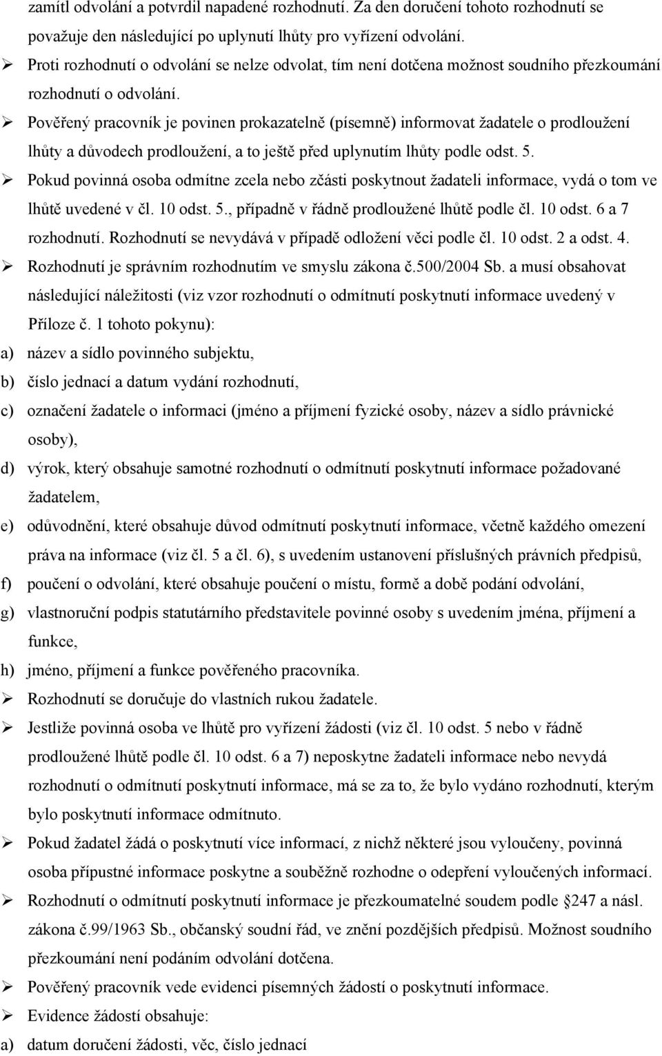 Pověřený pracovník je povinen prokazatelně (písemně) informovat žadatele o prodloužení lhůty a důvodech prodloužení, a to ještě před uplynutím lhůty podle odst. 5.