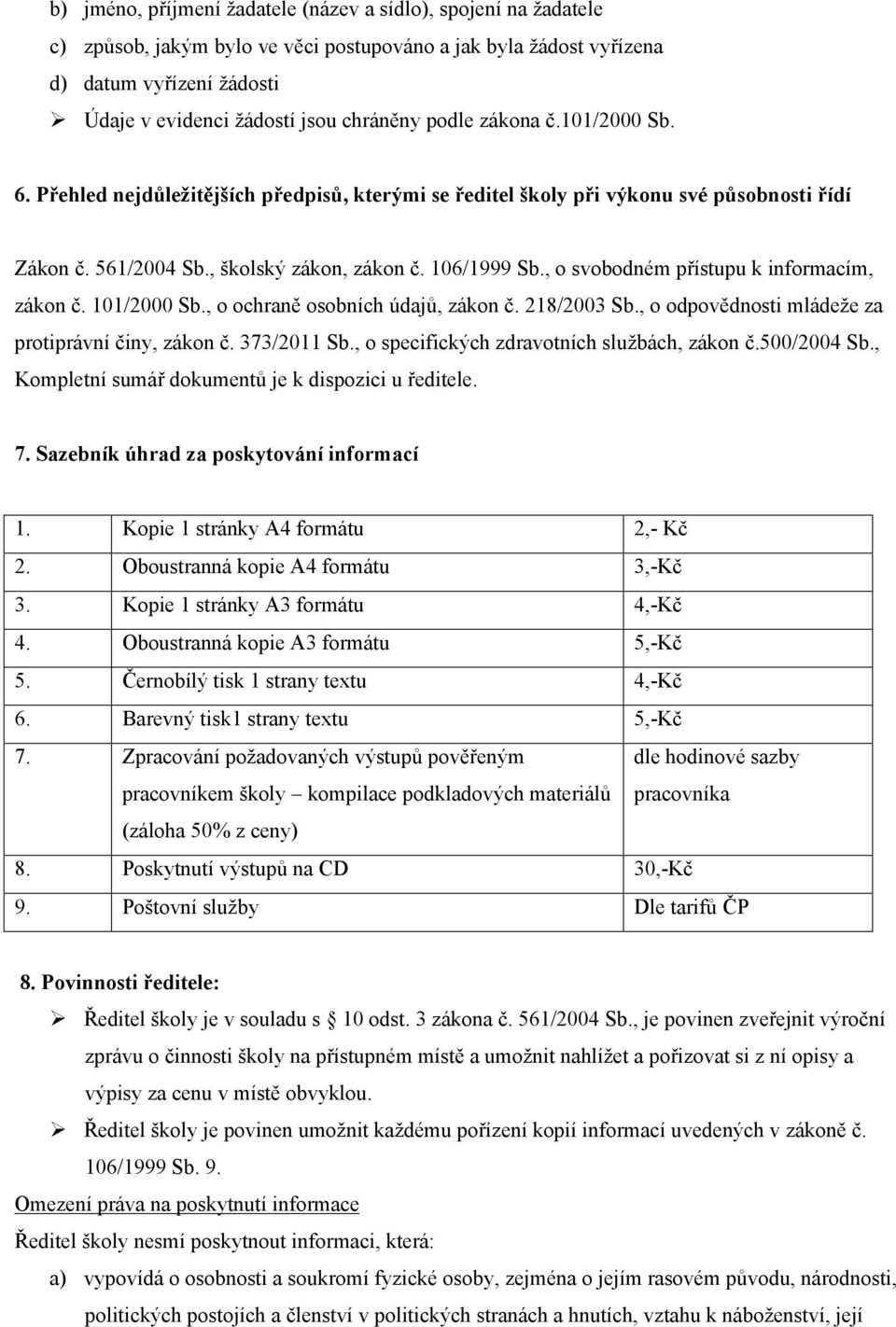 , o svobodném přístupu k informacím, zákon č. 101/2000 Sb., o ochraně osobních údajů, zákon č. 218/2003 Sb., o odpovědnosti mládeže za protiprávní činy, zákon č. 373/2011 Sb.