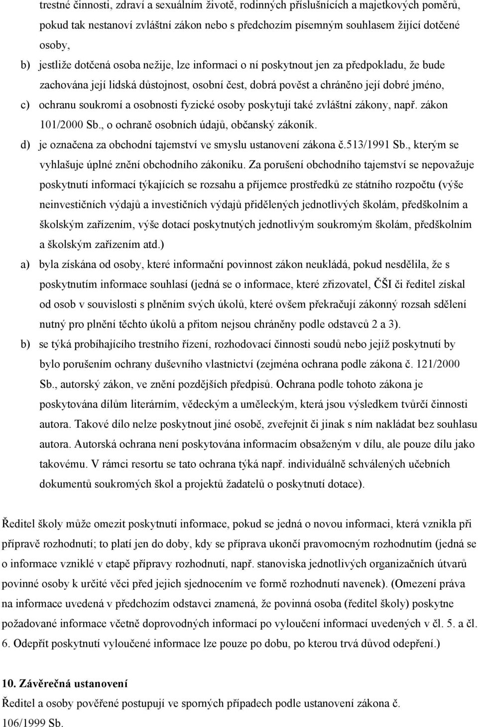 osobnosti fyzické osoby poskytují také zvláštní zákony, např. zákon 101/2000 Sb., o ochraně osobních údajů, občanský zákoník. d) je označena za obchodní tajemství ve smyslu ustanovení zákona č.