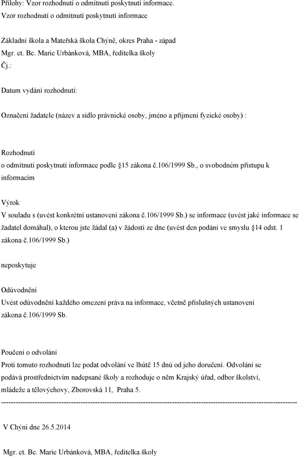 : Datum vydání rozhodnutí: Označení žadatele (název a sídlo právnické osoby, jméno a příjmení fyzické osoby) : Rozhodnutí o odmítnutí poskytnutí informace podle 15 zákona č.106/1999 Sb.