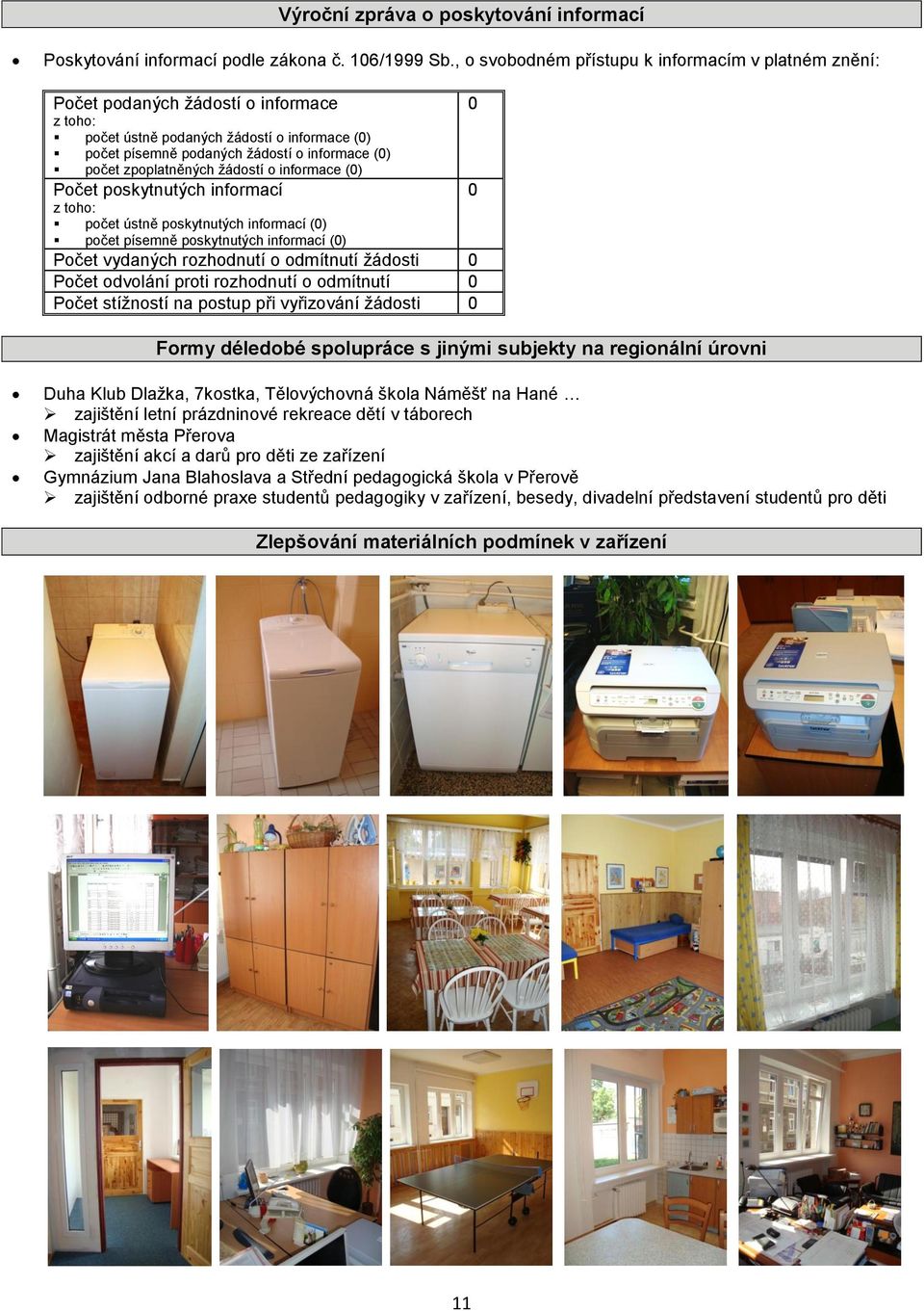 zpoplatněných ţádostí o informace (0) Počet poskytnutých informací z toho: počet ústně poskytnutých informací (0) počet písemně poskytnutých informací (0) Počet vydaných rozhodnutí o odmítnutí