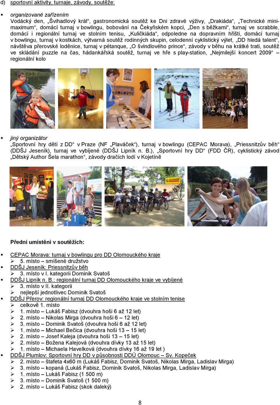 kostkách, výtvarná soutěţ rodinných skupin, celodenní cyklistický výlet, DD hledá talent, návštěva přerovské loděnice, turnaj v pétanque, O švindlového prince, závody v běhu na krátké trati, soutěţ