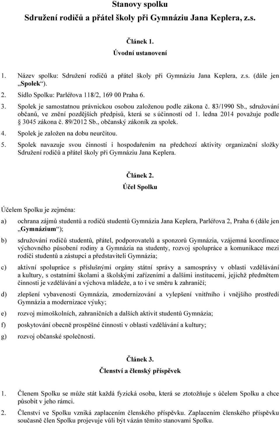 , sdružování občanů, ve znění pozdějších předpisů, která se s účinností od 1. ledna 2014 považuje podle 3045 zákona č. 89/2012 Sb., občanský zákoník za spolek. 4. Spolek je založen na dobu neurčitou.