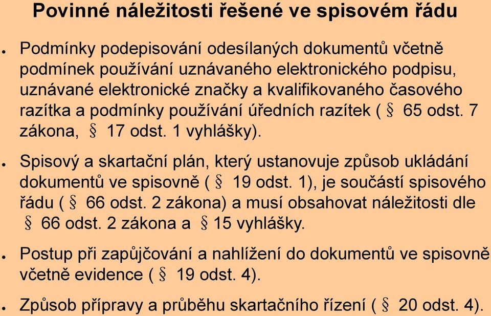 Spisový a skartační plán, který ustanovuje způsob ukládání dokumentů ve spisovně ( 19 odst. 1), je součástí spisového řádu ( 66 odst.