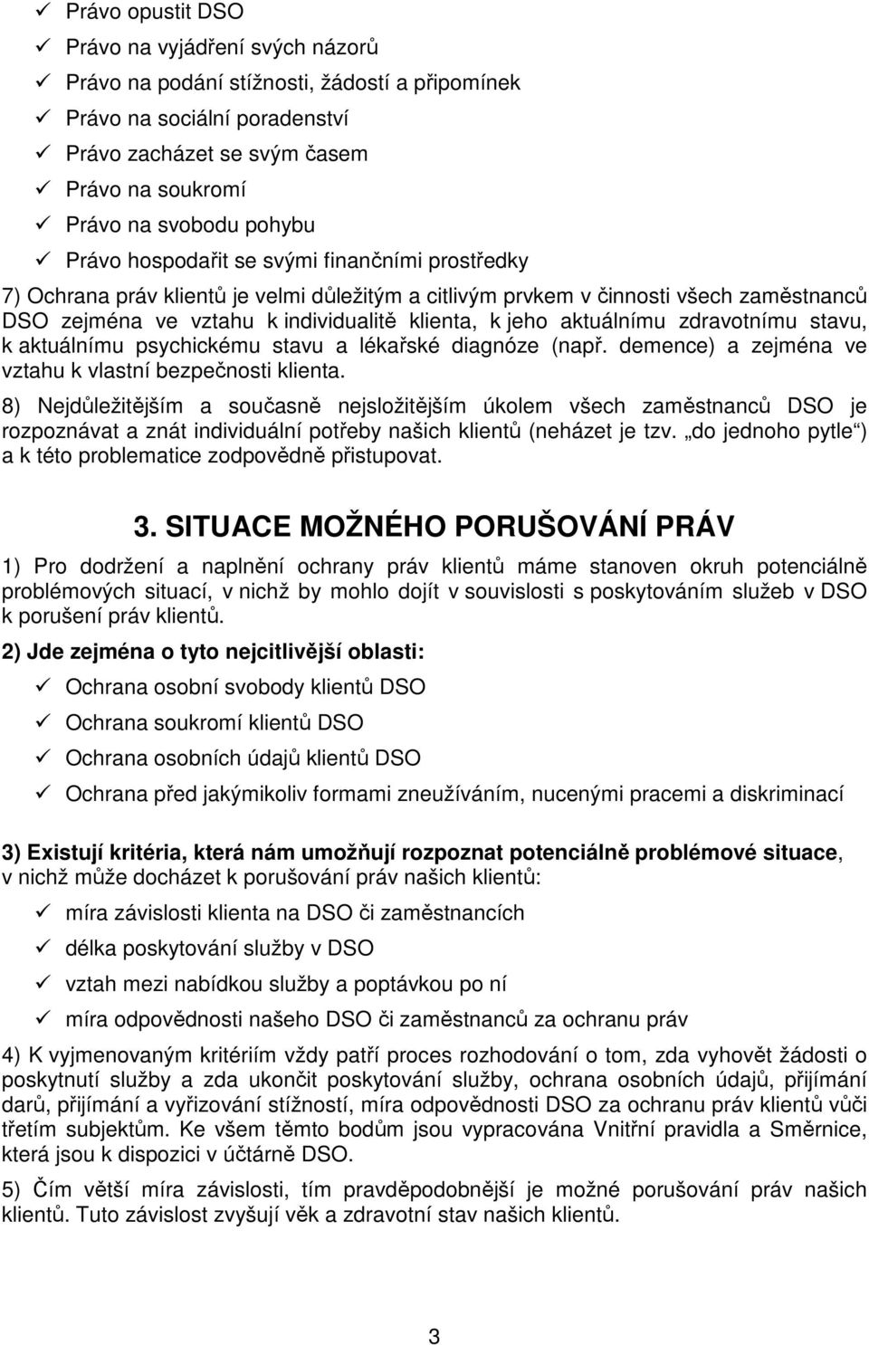 aktuálnímu zdravotnímu stavu, k aktuálnímu psychickému stavu a lékařské diagnóze (např. demence) a zejména ve vztahu k vlastní bezpečnosti klienta.