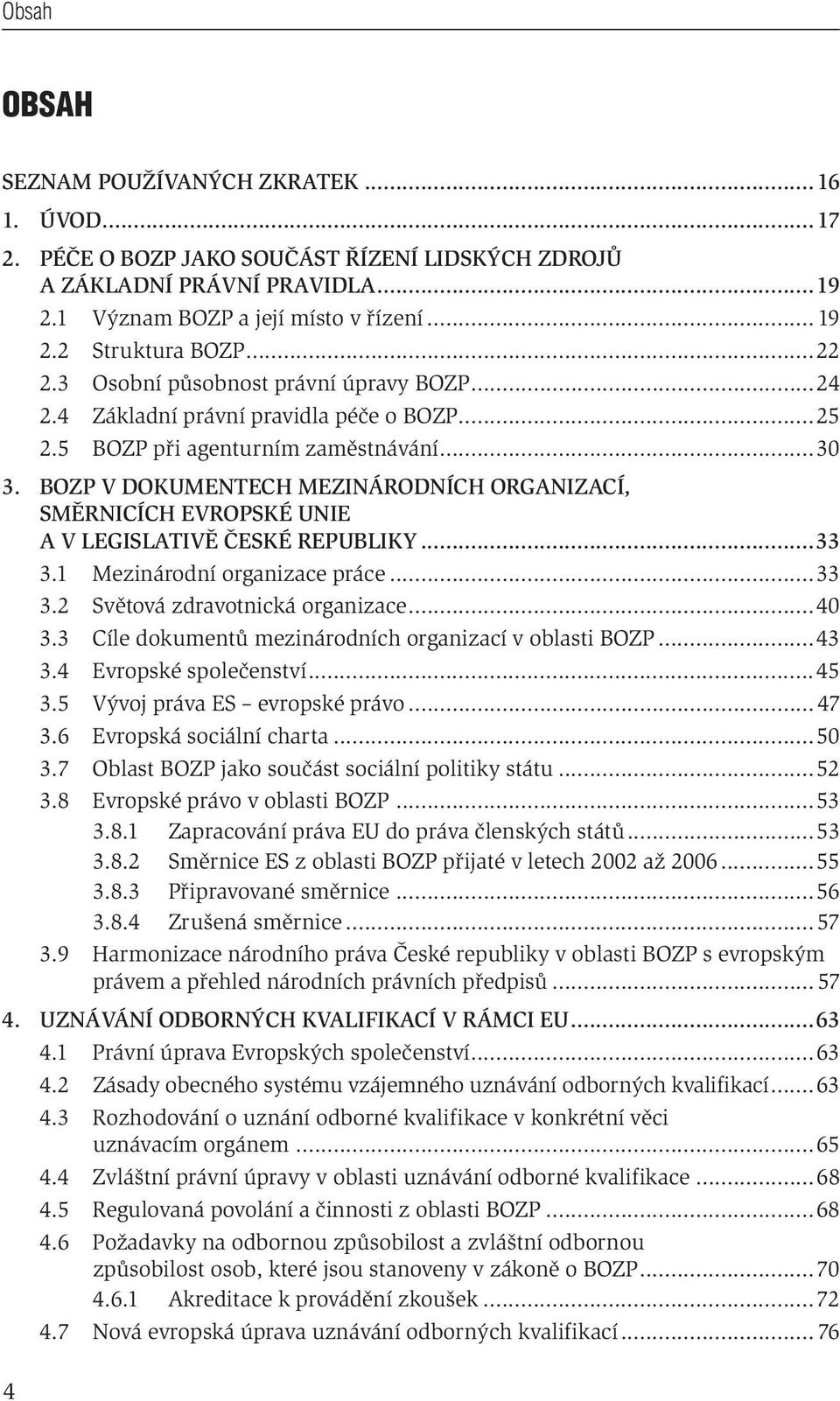 BOZP V DOKUMENTECH MEZINÁRODNÍCH ORGANIZACÍ, SMĚRNICÍCH EVROPSKÉ UNIE A V LEGISLATIVĚ ČESKÉ REPUBLIKY...33 3.1 Mezinárodní organizace práce...33 3.2 Světová zdravotnická organizace...40 3.