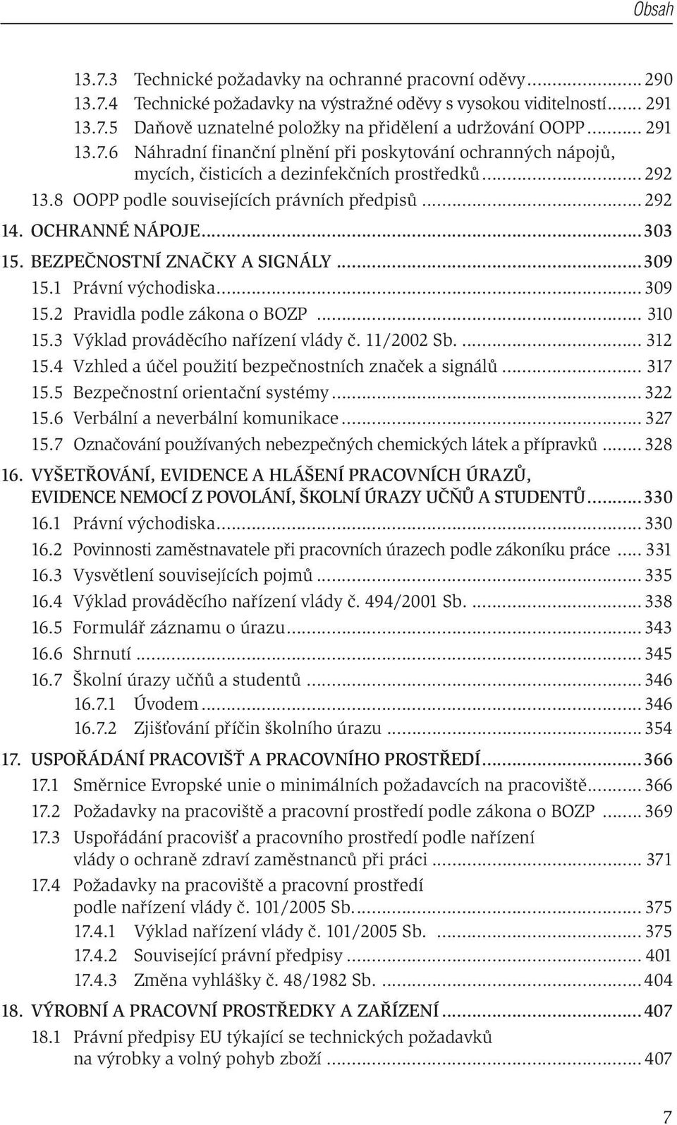 OCHRANNÉ NÁPOJE...303 15. BEZPEČNOSTNÍ ZNAČKY A SIGNÁLY...309 15.1 Právní východiska... 309 15.2 Pravidla podle zákona o BOZP... 310 15.3 Výklad prováděcího nařízení vlády č. 11/2002 Sb.... 312 15.