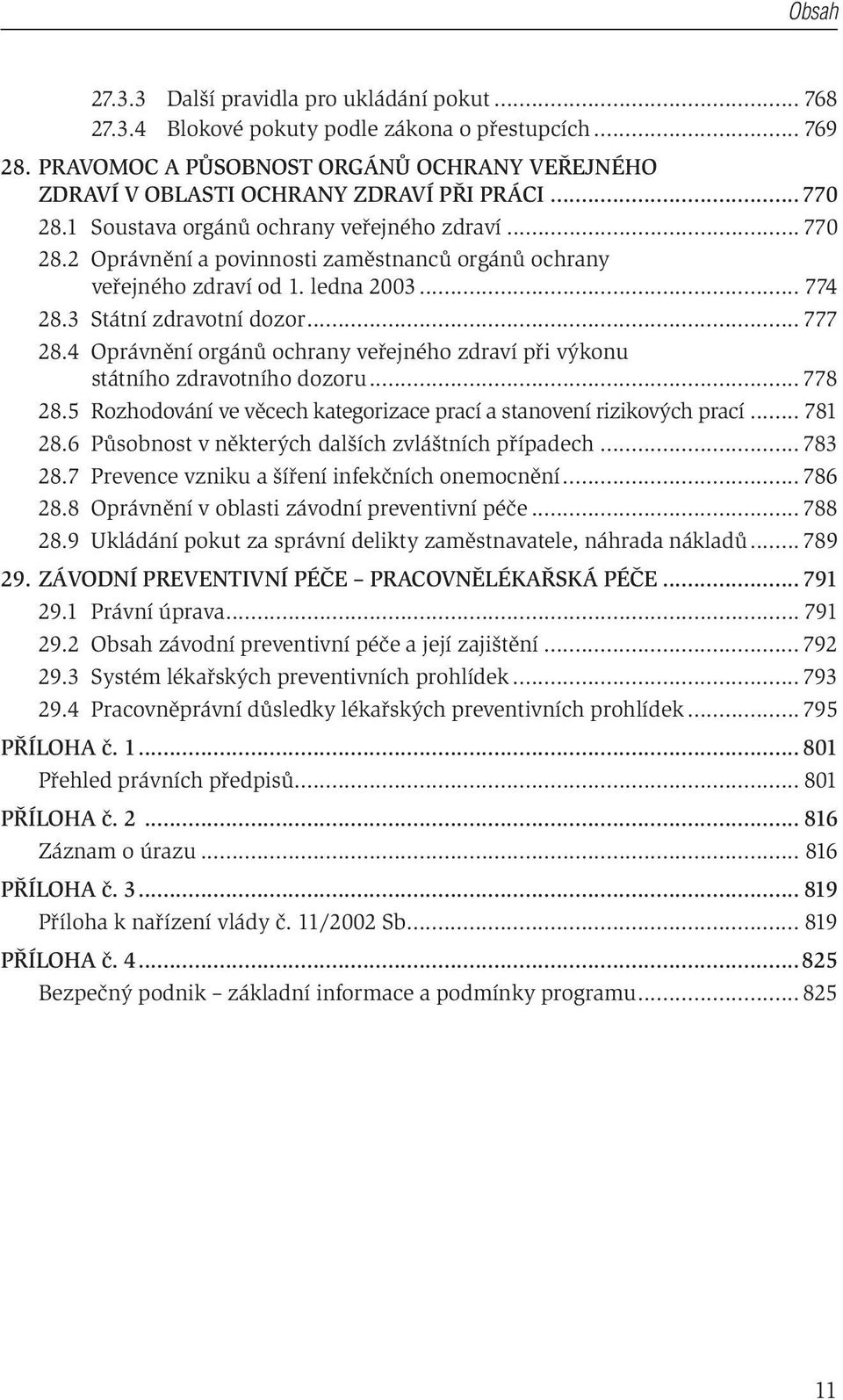 4 Oprávnění orgánů ochrany veřejného zdraví při výkonu státního zdravotního dozoru... 778 28.5 Rozhodování ve věcech kategorizace prací a stanovení rizikových prací... 781 28.