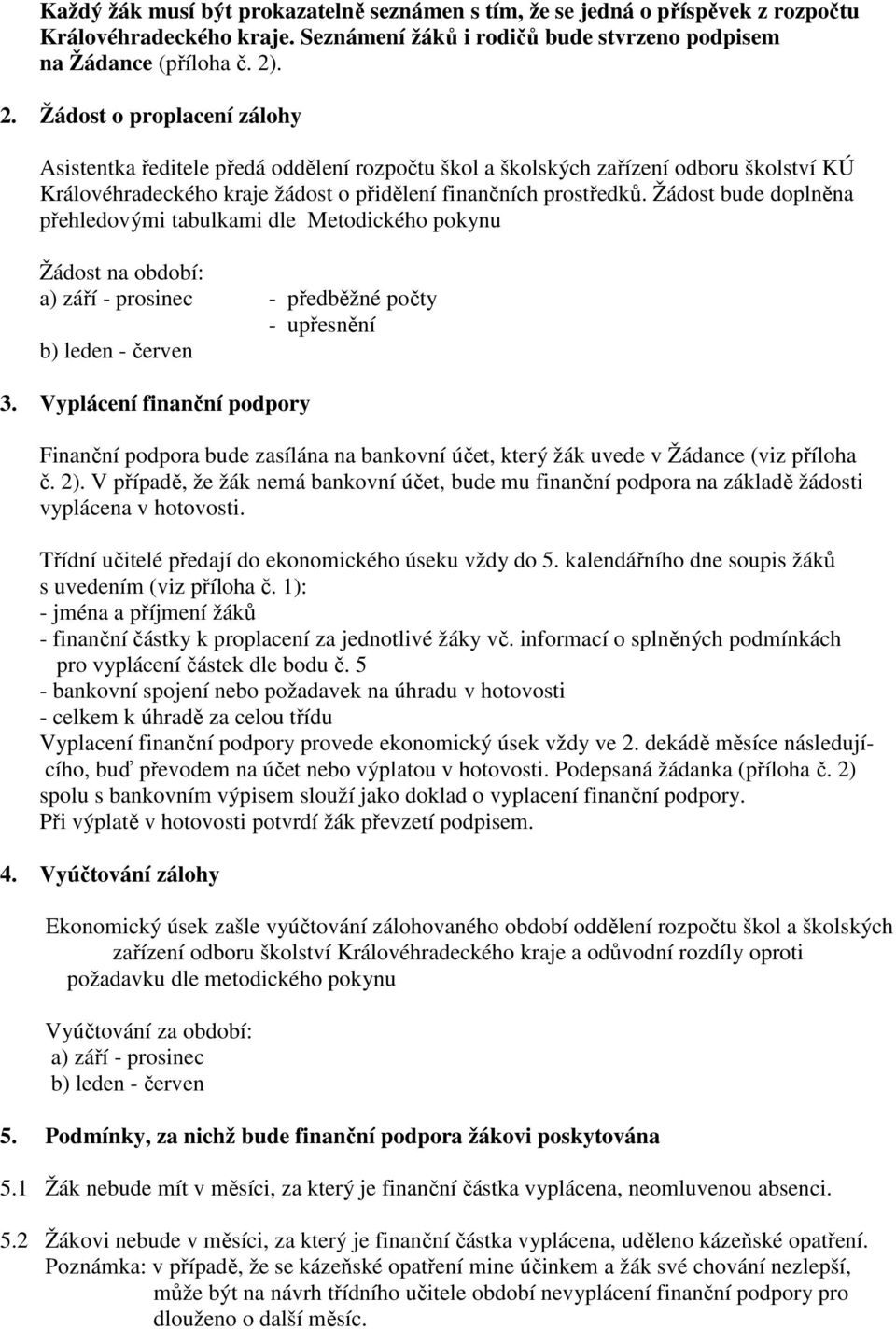 Žádost bude doplněna přehledovými tabulkami dle Metodického pokynu Žádost na období: a) září - prosinec - předběžné počty - upřesnění b) leden - červen 3.