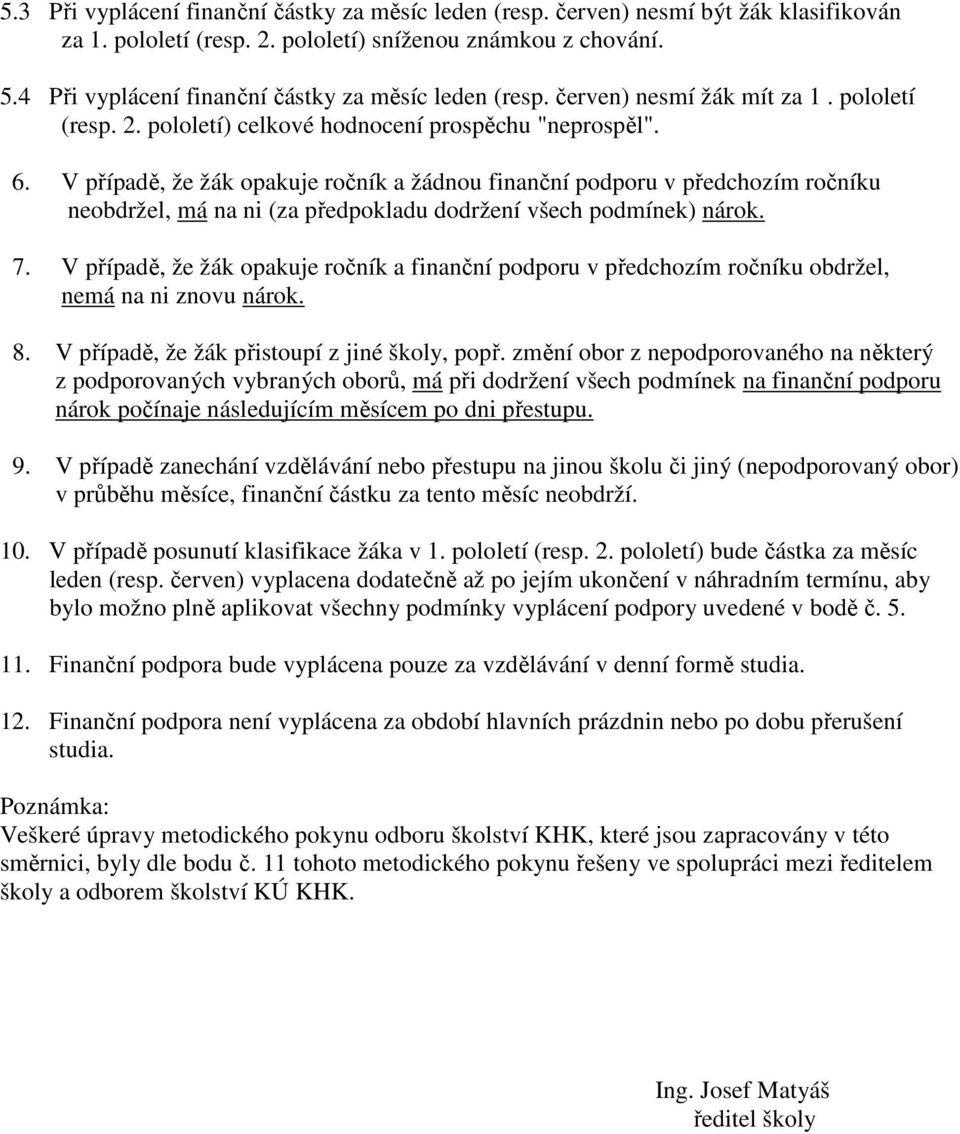 V případě, že žák opakuje ročník a žádnou finanční podporu v předchozím ročníku neobdržel, má na ni (za předpokladu dodržení všech podmínek) nárok. 7.