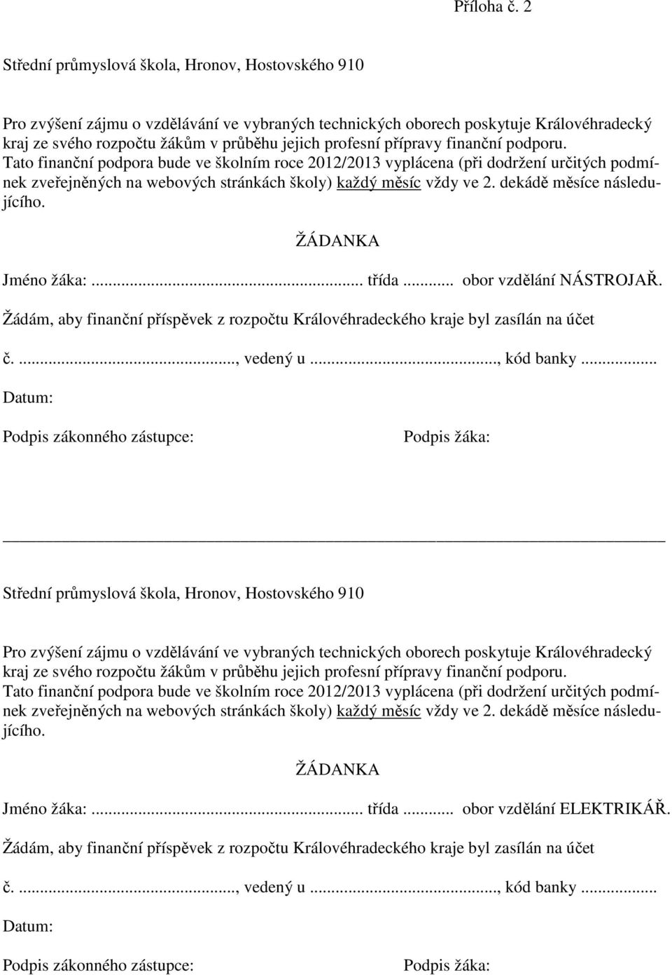 přípravy finanční podporu. Tato finanční podpora bude ve školním roce 2012/2013 vyplácena (při dodržení určitých podmínek zveřejněných na webových stránkách školy) každý měsíc vždy ve 2.