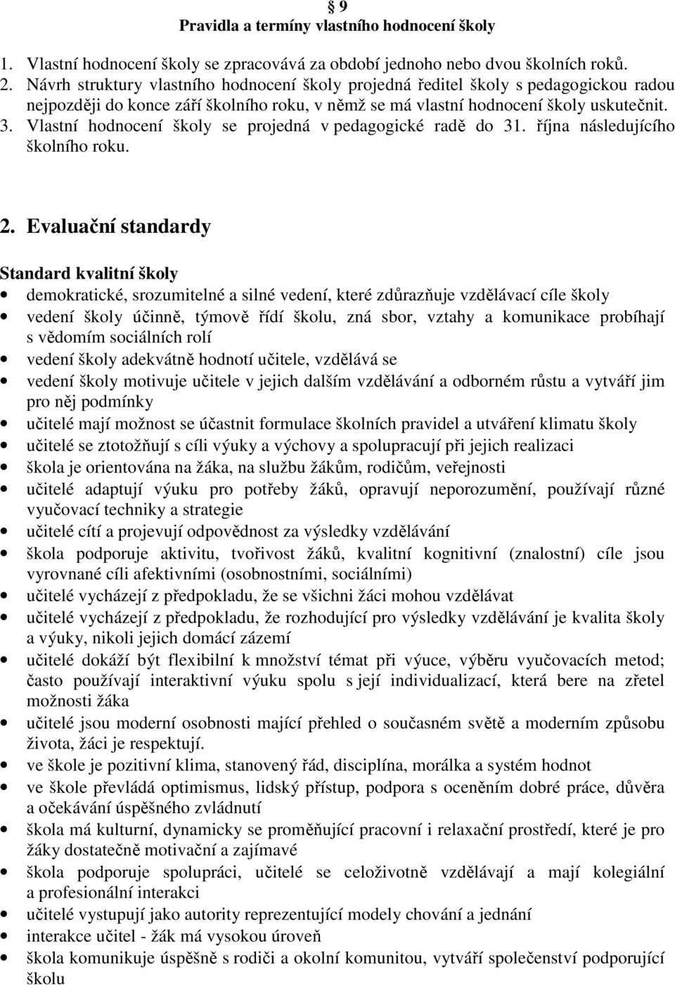 Vlastní hodnocení školy se projedná v pedagogické radě do 31. října následujícího školního roku. 2.