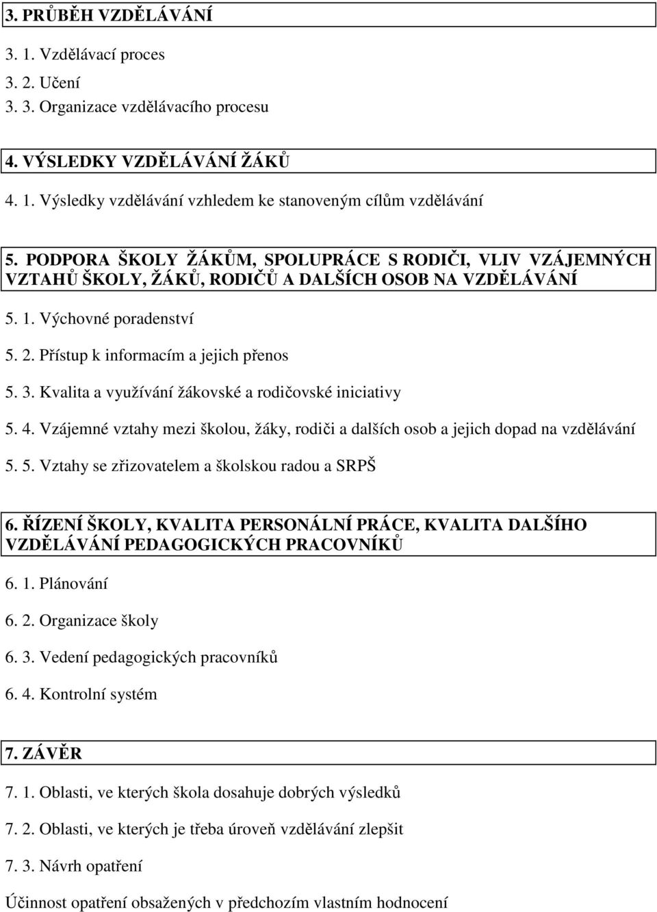 Kvalita a využívání žákovské a rodičovské iniciativy 5. 4. Vzájemné vztahy mezi školou, žáky, rodiči a dalších osob a jejich dopad na vzdělávání 5. 5. Vztahy se zřizovatelem a školskou radou a SRPŠ 6.