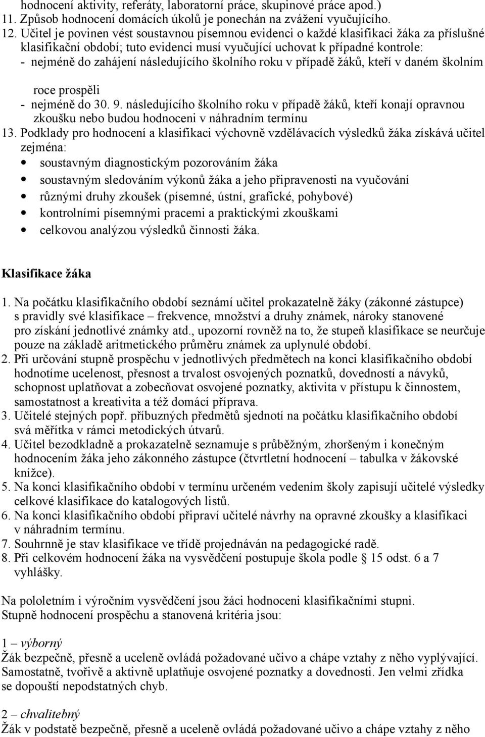 následujícího školního roku v případě žáků, kteří v daném školním roce prospěli - nejméně do 30. 9.