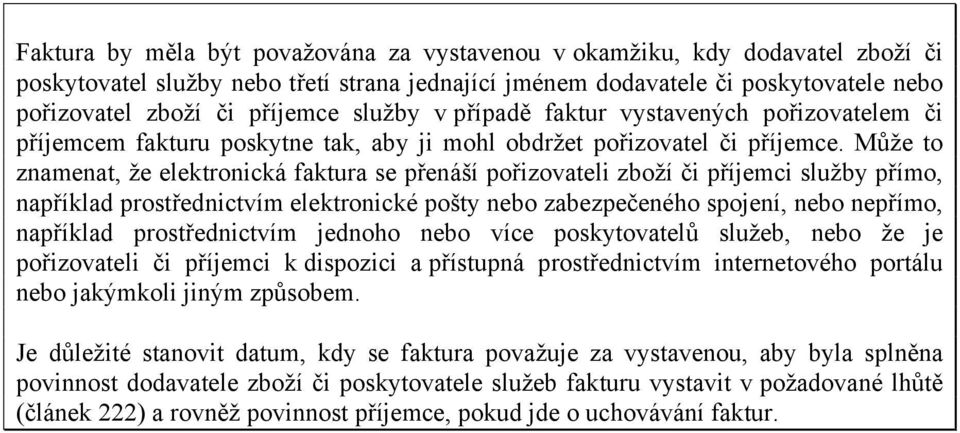 Může to znamenat, že elektronická faktura se přenáší pořizovateli zboží či příjemci služby přímo, například prostřednictvím elektronické pošty nebo zabezpečeného spojení, nebo nepřímo, například