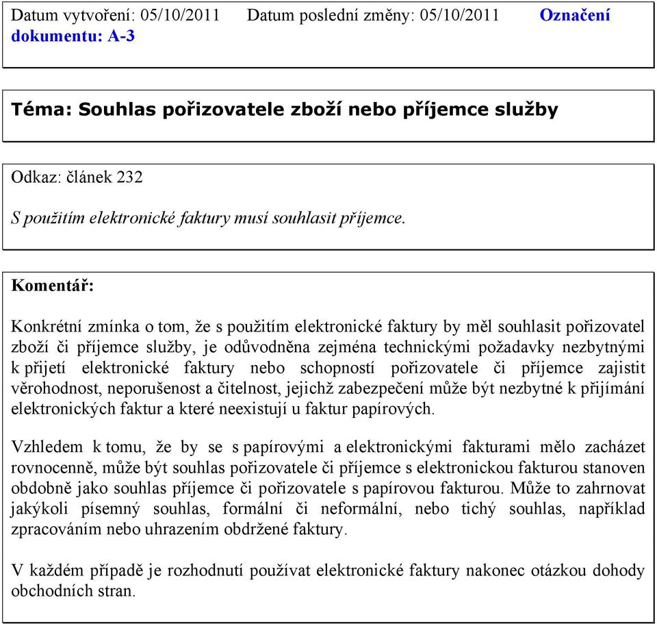 Konkrétní zmínka o tom, že s použitím elektronické faktury by měl souhlasit pořizovatel zboží či příjemce služby, je odůvodněna zejména technickými požadavky nezbytnými k přijetí elektronické faktury