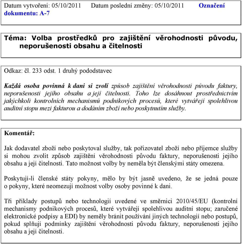 Toho lze dosáhnout prostřednictvím jakýchkoli kontrolních mechanismů podnikových procesů, které vytvářejí spolehlivou auditní stopu mezi fakturou a dodáním zboží nebo poskytnutím služby.