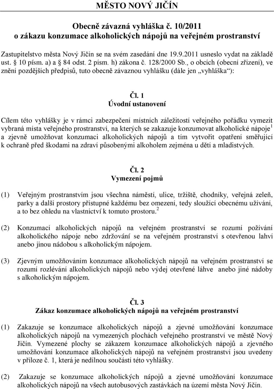 , o obcích (obecní zřízení), ve znění pozdějších předpisů, tuto obecně závaznou vyhlášku (dále jen vyhláška ): Čl.