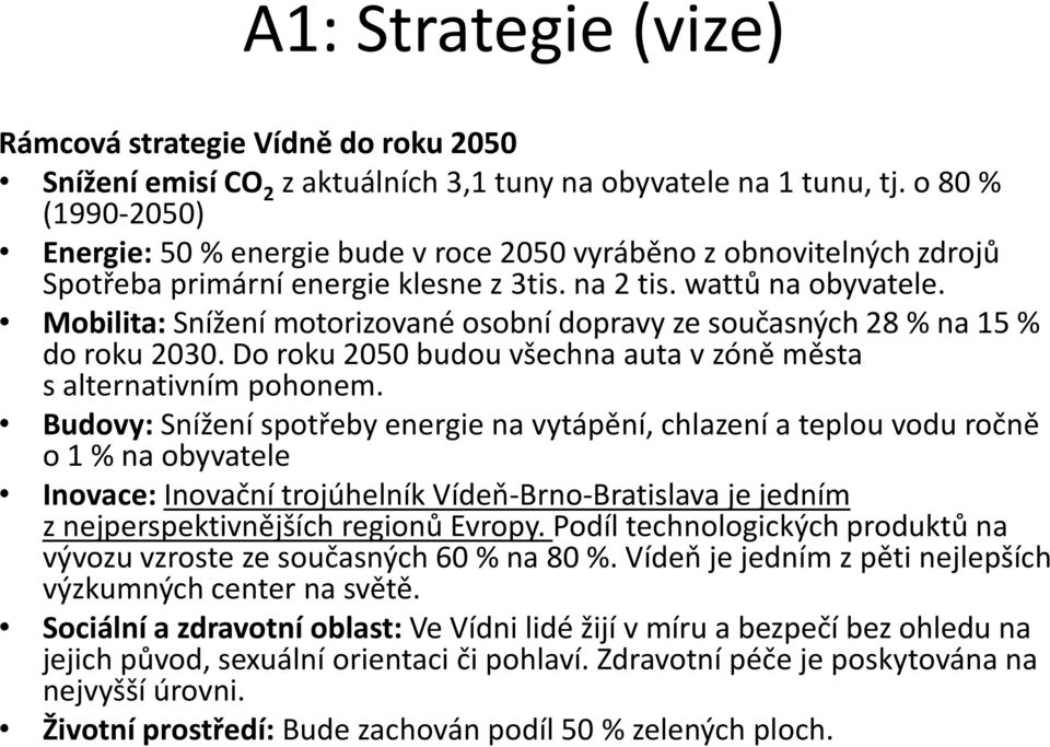 Mobilita: Snížení motorizované osobní dopravy ze současných 28 % na 15 % do roku 2030. Do roku 2050 budou všechna auta v zóně města s alternativním pohonem.