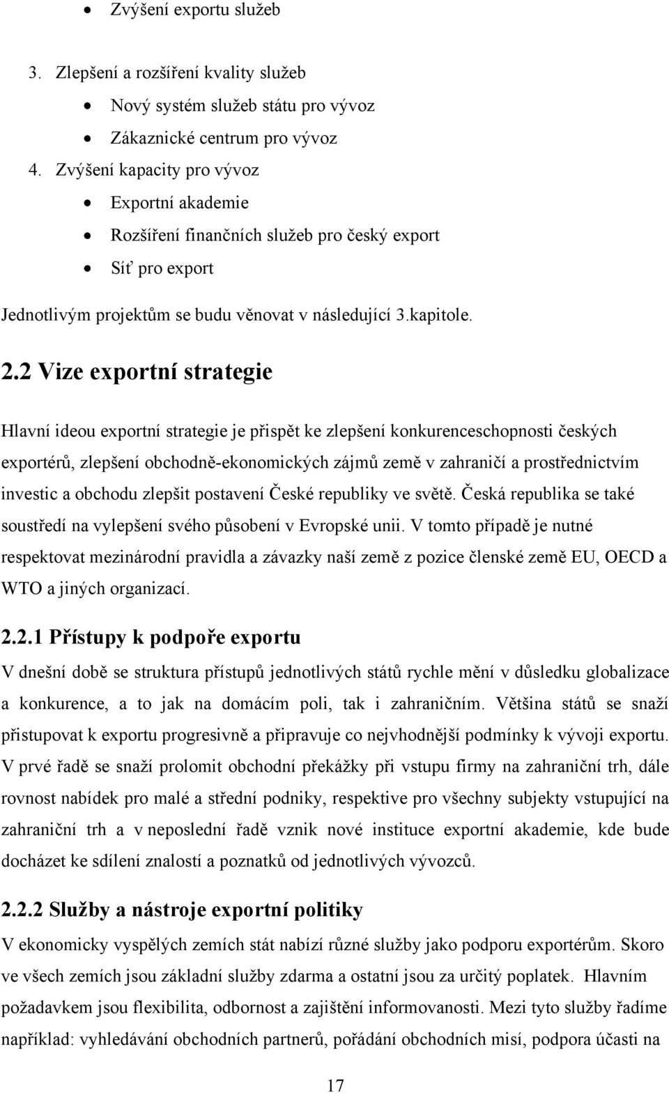 2 Vize exportní strategie Hlavní ideou exportní strategie je přispět ke zlepšení konkurenceschopnosti českých exportérů, zlepšení obchodně-ekonomických zájmů země v zahraničí a prostřednictvím