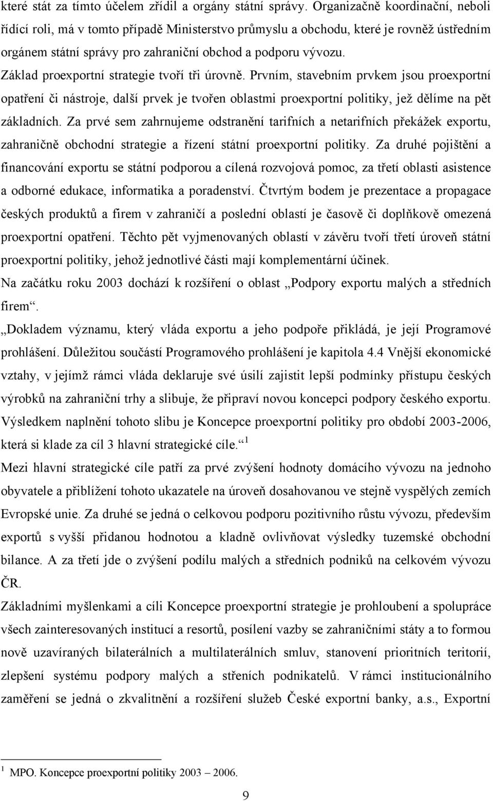 Základ proexportní strategie tvoří tři úrovně. Prvním, stavebním prvkem jsou proexportní opatření či nástroje, další prvek je tvořen oblastmi proexportní politiky, jež dělíme na pět základních.