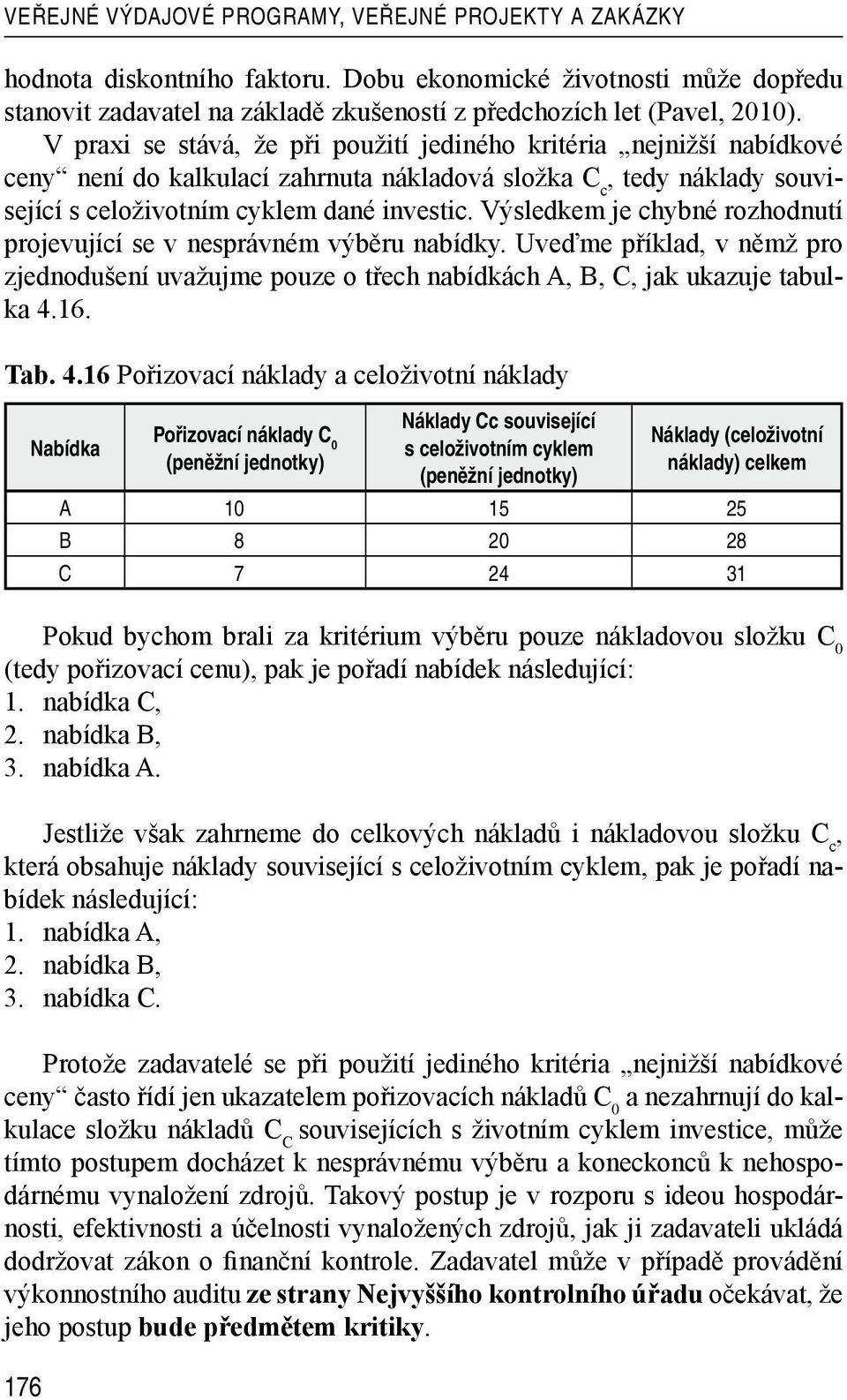 Výsledkem je chybné rozhodnutí projevující se v nesprávném výběru nabídky. Uveďme příklad, v němž pro zjednodušení uvažujme pouze o třech nabídkách A, B, C, jak ukazuje tabulka 4.