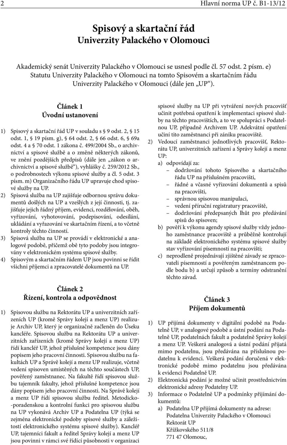 Článek 1 Úvodní ustanovení 1) Spisový a skartační řád UP v souladu s 9 odst. 2, 15 odst. 1, 19 písm. g), 64 odst. 2, 66 odst. 6, 69a odst. 4 a 70 odst. 1 zákona č. 499/2004 Sb.