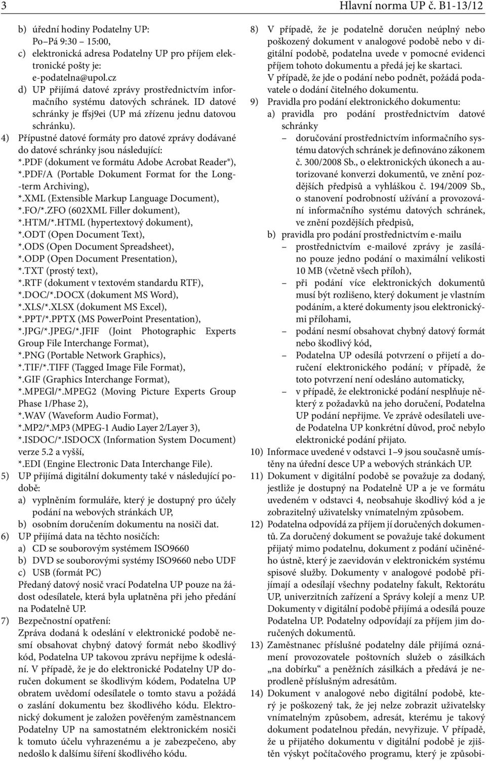 4) Přípustné datové formáty pro datové zprávy dodávané do datové schránky jsou následující: *.PDF (dokument ve formátu Adobe Acrobat Reader ), *.