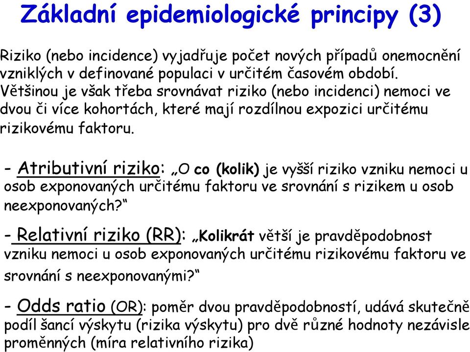 - Atributivní riziko: O co (kolik) je vyšší riziko vzniku nemoci u osob exponovaných určitému faktoru ve srovnání s rizikem u osob neexponovaných?