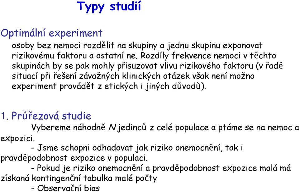 možno experiment provádět z etických i jiných důvodů). 1. Průřezová studie Vybereme náhodně N jedinců z celé populace a ptáme se na nemoc a expozici.