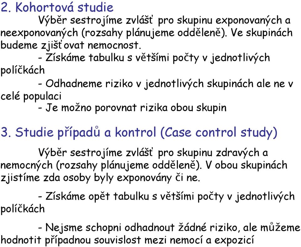 Studie případů a kontrol (Case control study) Výběr sestrojíme zvlášť pro skupinu zdravých a nemocných (rozsahy plánujeme odděleně).