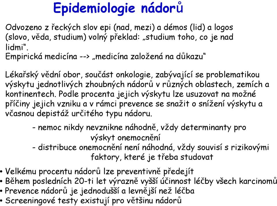 Podle procenta jejich výskytu lze usuzovat na možné příčiny jejich vzniku a v rámci prevence se snažit o snížení výskytu a včasnou depistáž určitého typu nádoru.