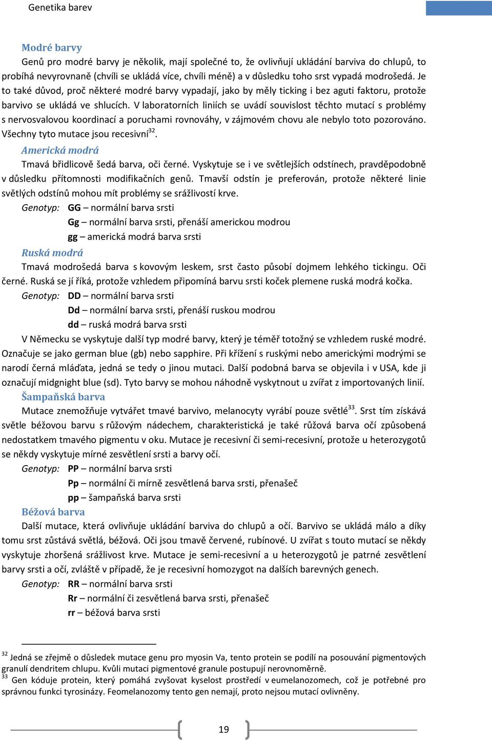 V laboratorních liniích se uvádí souvislost těchto mutací s problémy s nervosvalovou koordinací a poruchami rovnováhy, v zájmovém chovu ale nebylo toto pozorováno.