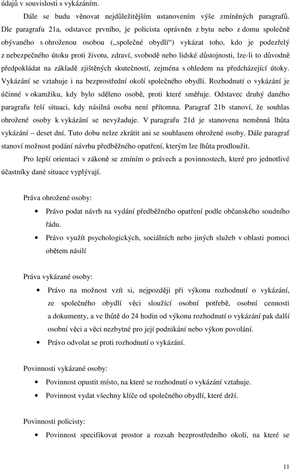 životu, zdraví, svobodě nebo lidské důstojnosti, lze-li to důvodně předpokládat na základě zjištěných skutečností, zejména s ohledem na předcházející útoky.