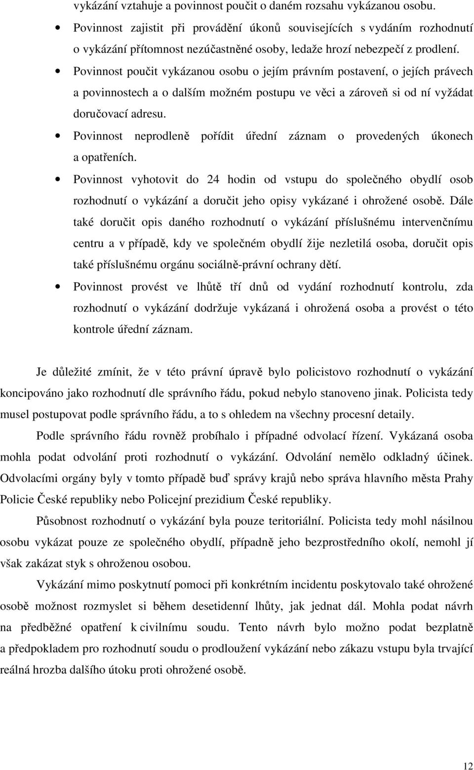 Povinnost poučit vykázanou osobu o jejím právním postavení, o jejích právech a povinnostech a o dalším možném postupu ve věci a zároveň si od ní vyžádat doručovací adresu.