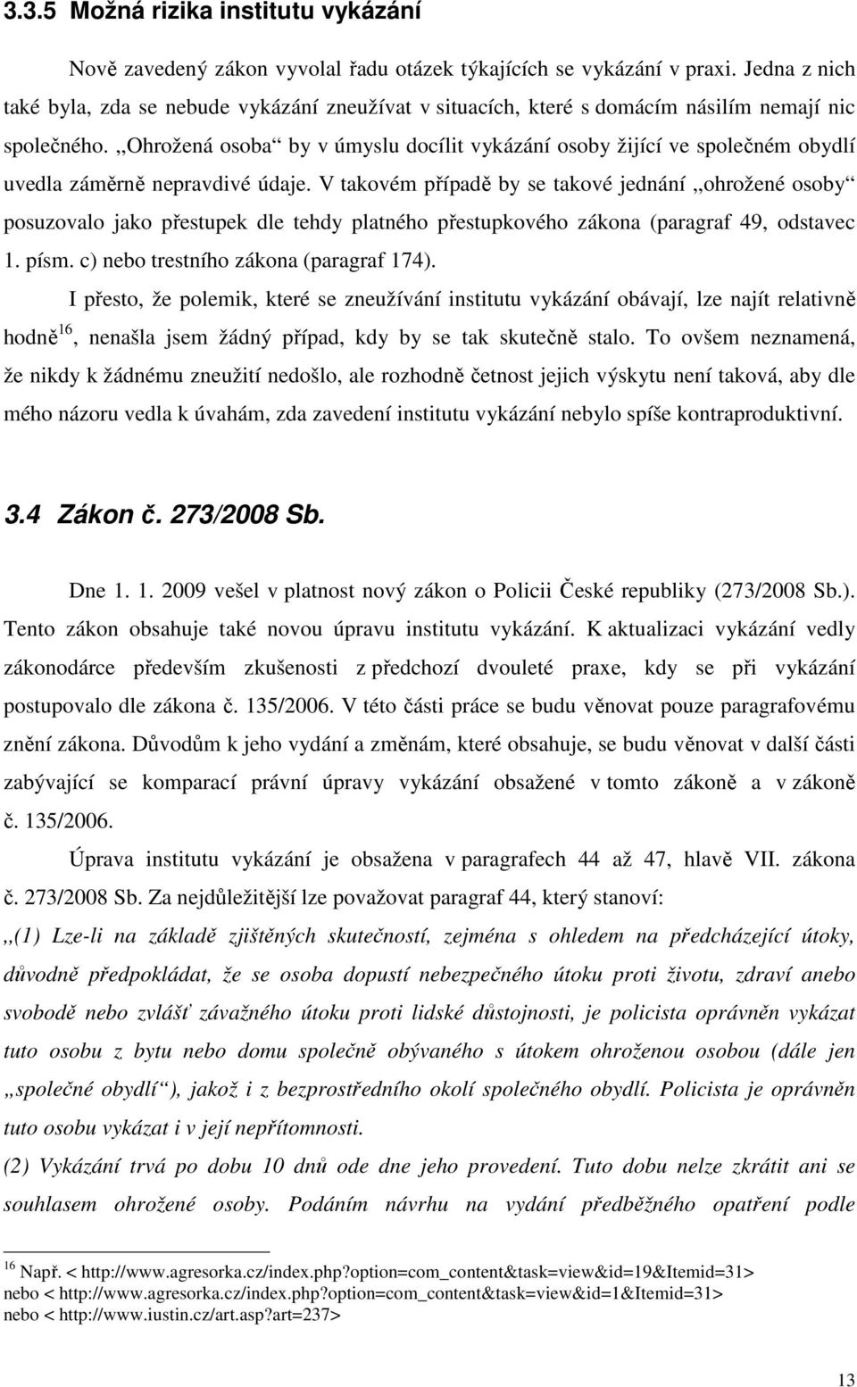 ,,ohrožená osoba by v úmyslu docílit vykázání osoby žijící ve společném obydlí uvedla záměrně nepravdivé údaje.