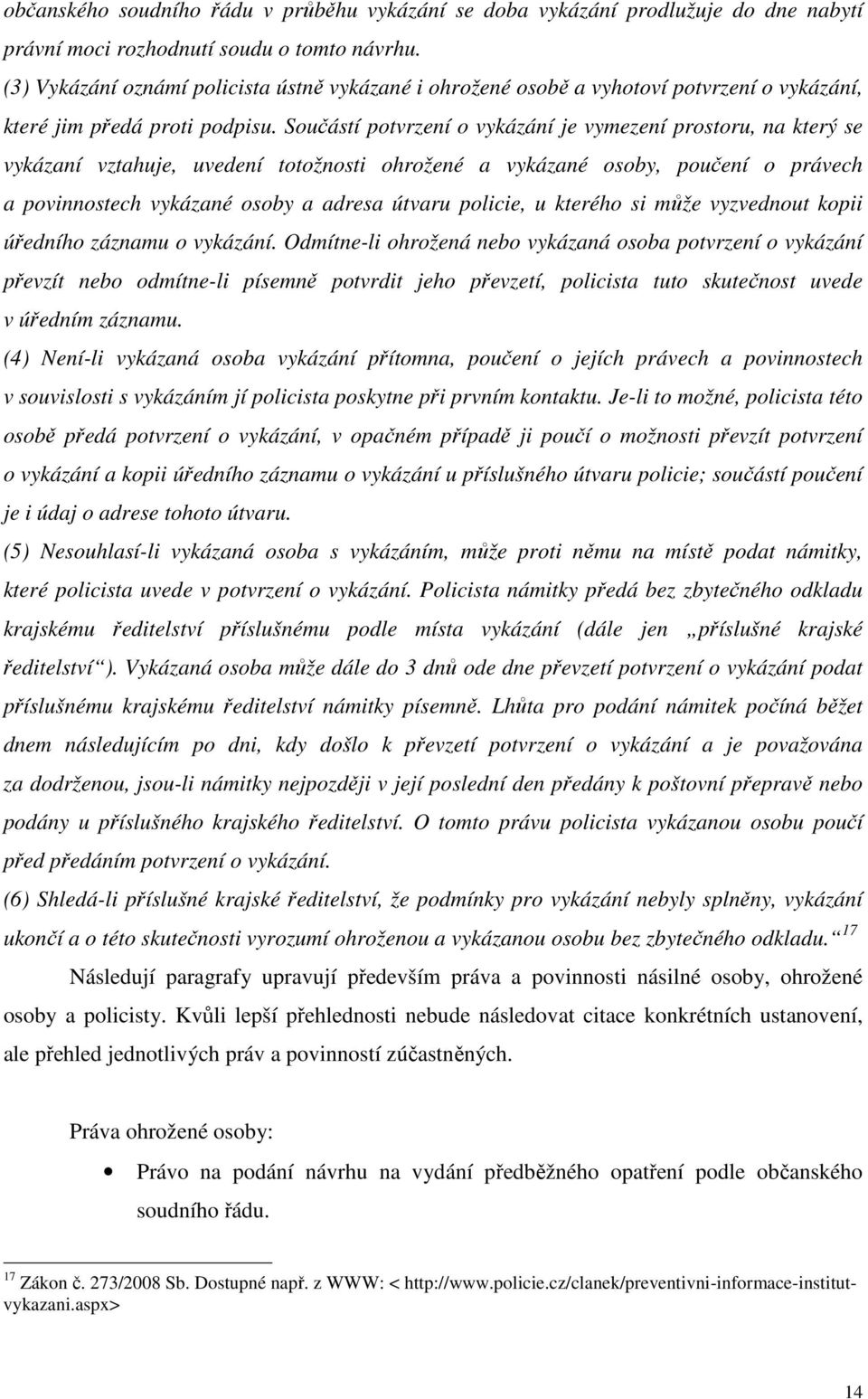 Součástí potvrzení o vykázání je vymezení prostoru, na který se vykázaní vztahuje, uvedení totožnosti ohrožené a vykázané osoby, poučení o právech a povinnostech vykázané osoby a adresa útvaru