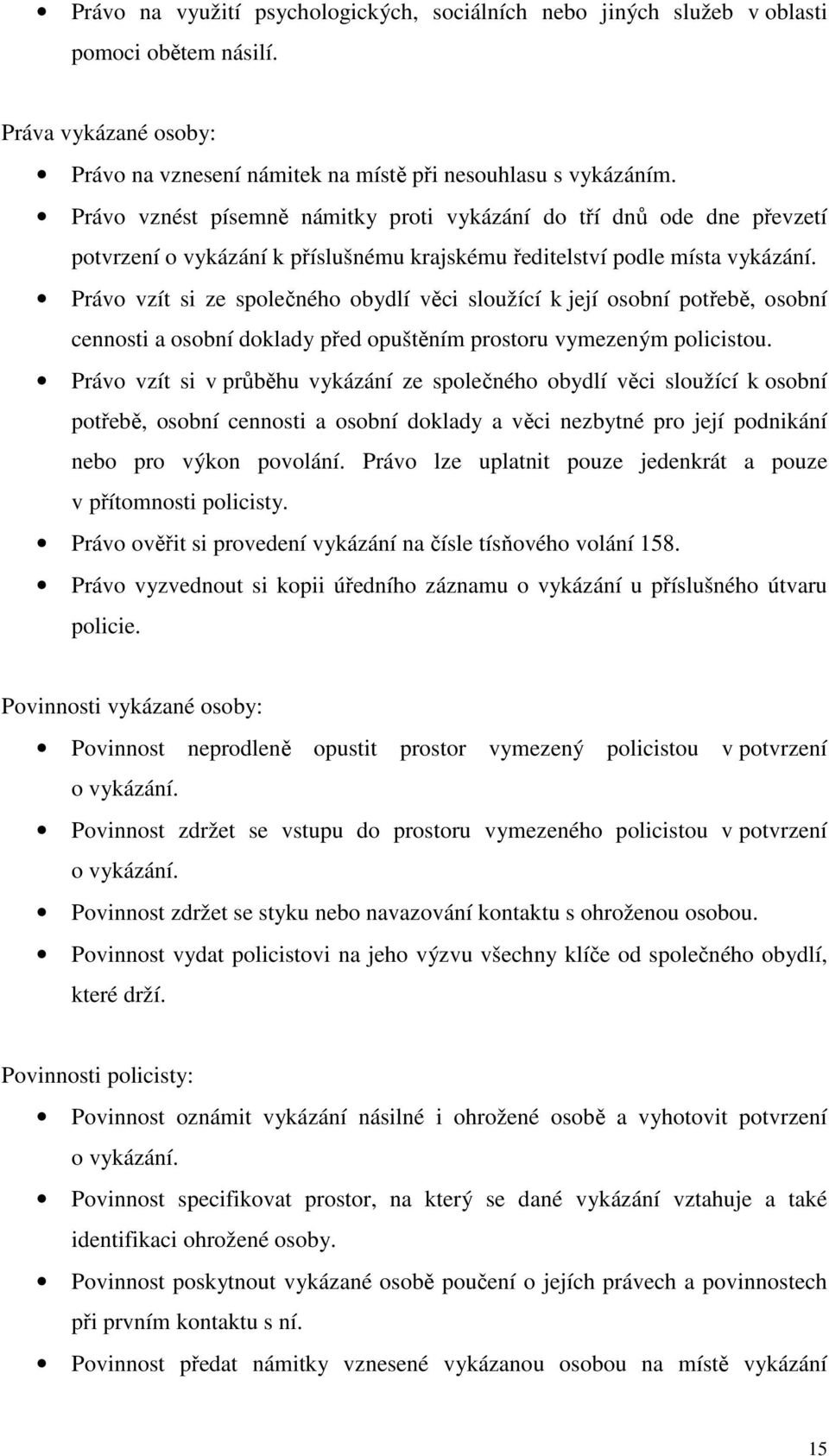 Právo vzít si ze společného obydlí věci sloužící k její osobní potřebě, osobní cennosti a osobní doklady před opuštěním prostoru vymezeným policistou.