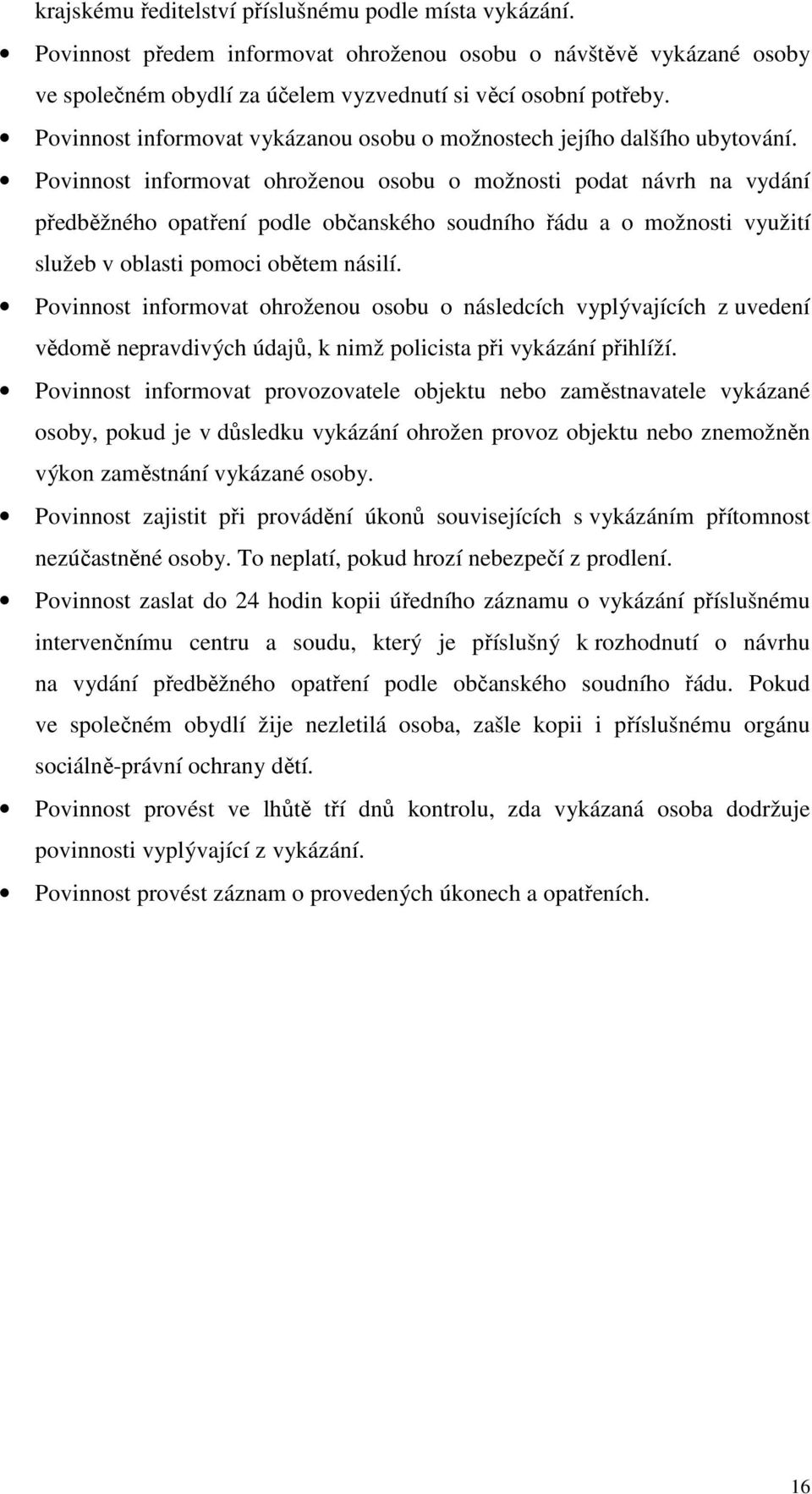 Povinnost informovat ohroženou osobu o možnosti podat návrh na vydání předběžného opatření podle občanského soudního řádu a o možnosti využití služeb v oblasti pomoci obětem násilí.