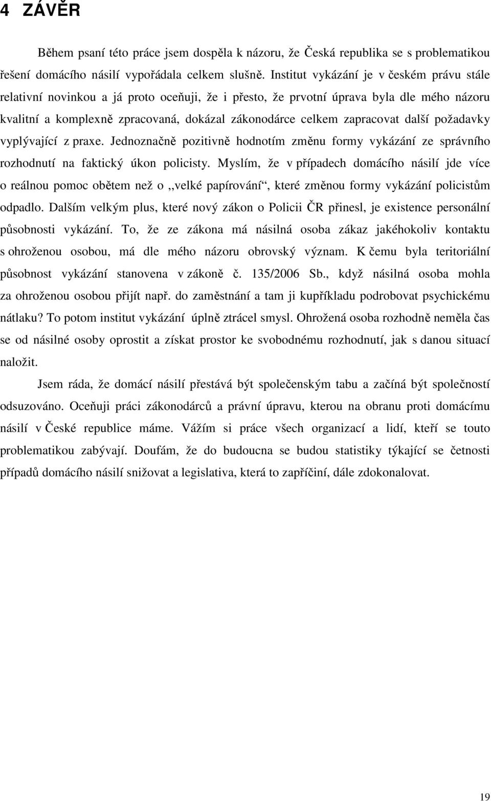 zapracovat další požadavky vyplývající z praxe. Jednoznačně pozitivně hodnotím změnu formy vykázání ze správního rozhodnutí na faktický úkon policisty.