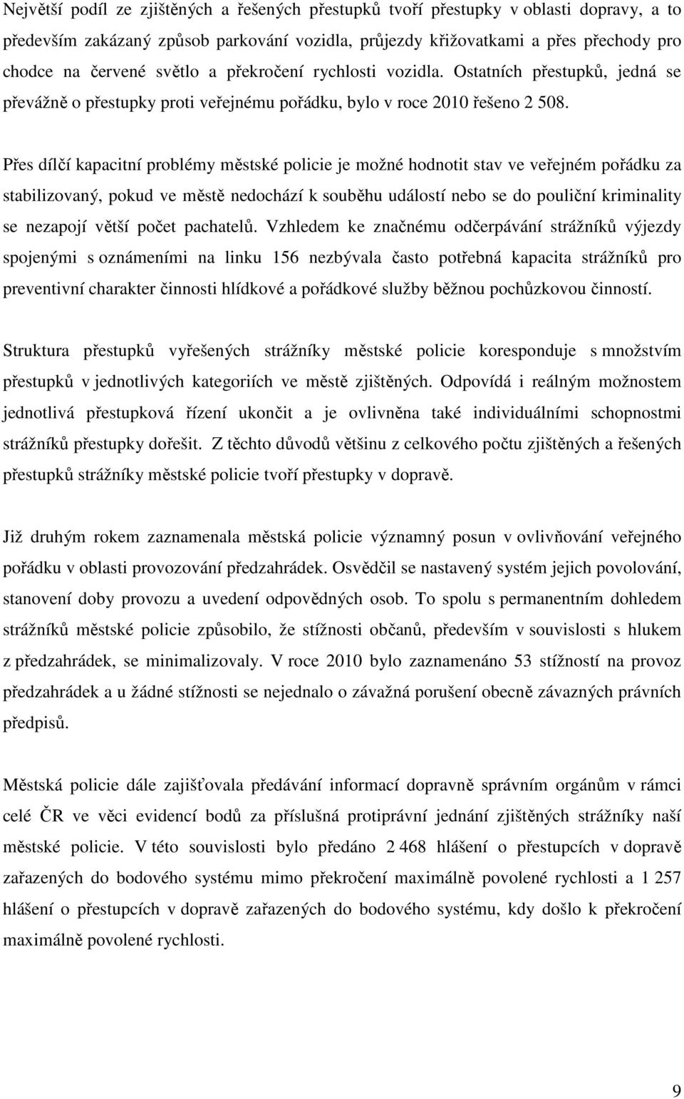 Přes dílčí kapacitní problémy městské policie je možné hodnotit stav ve veřejném pořádku za stabilizovaný, pokud ve městě nedochází k souběhu událostí nebo se do pouliční kriminality se nezapojí