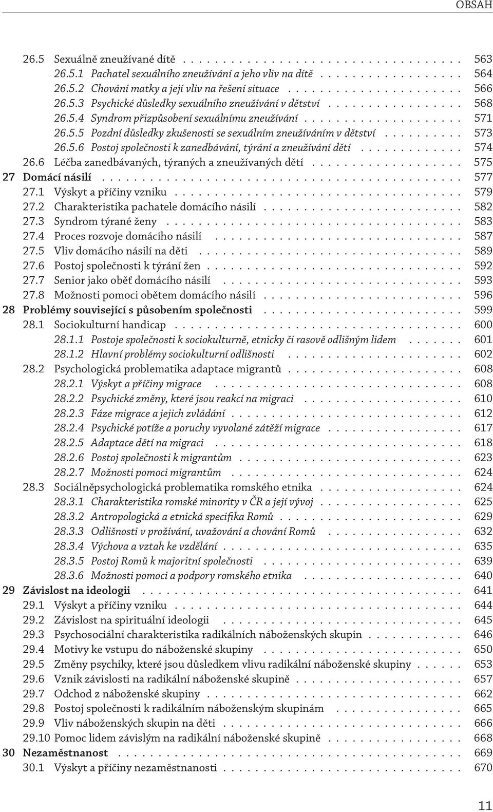 ......... 573 26.5.6 Postoj společnosti k zanedbávání, týrání a zneužívání dětí............. 574 26.6 Léčba zanedbávaných, týraných a zneužívaných dětí................... 575 27 Domácí násilí............................................. 577 27.