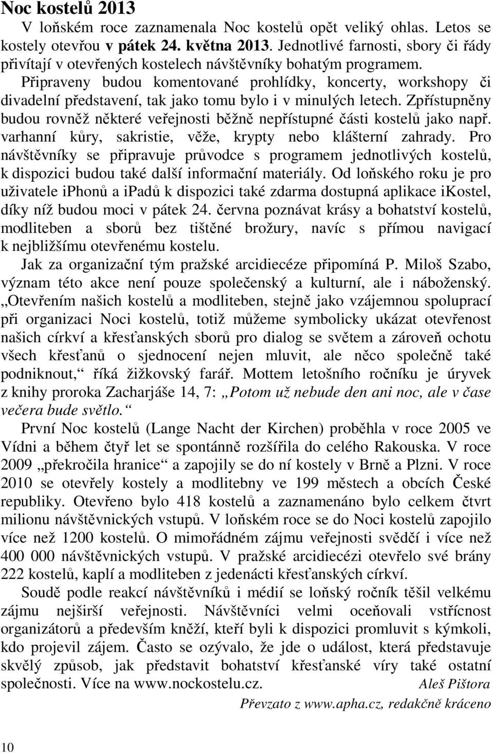 Připraveny budou komentované prohlídky, koncerty, workshopy či divadelní představení, tak jako tomu bylo i v minulých letech.