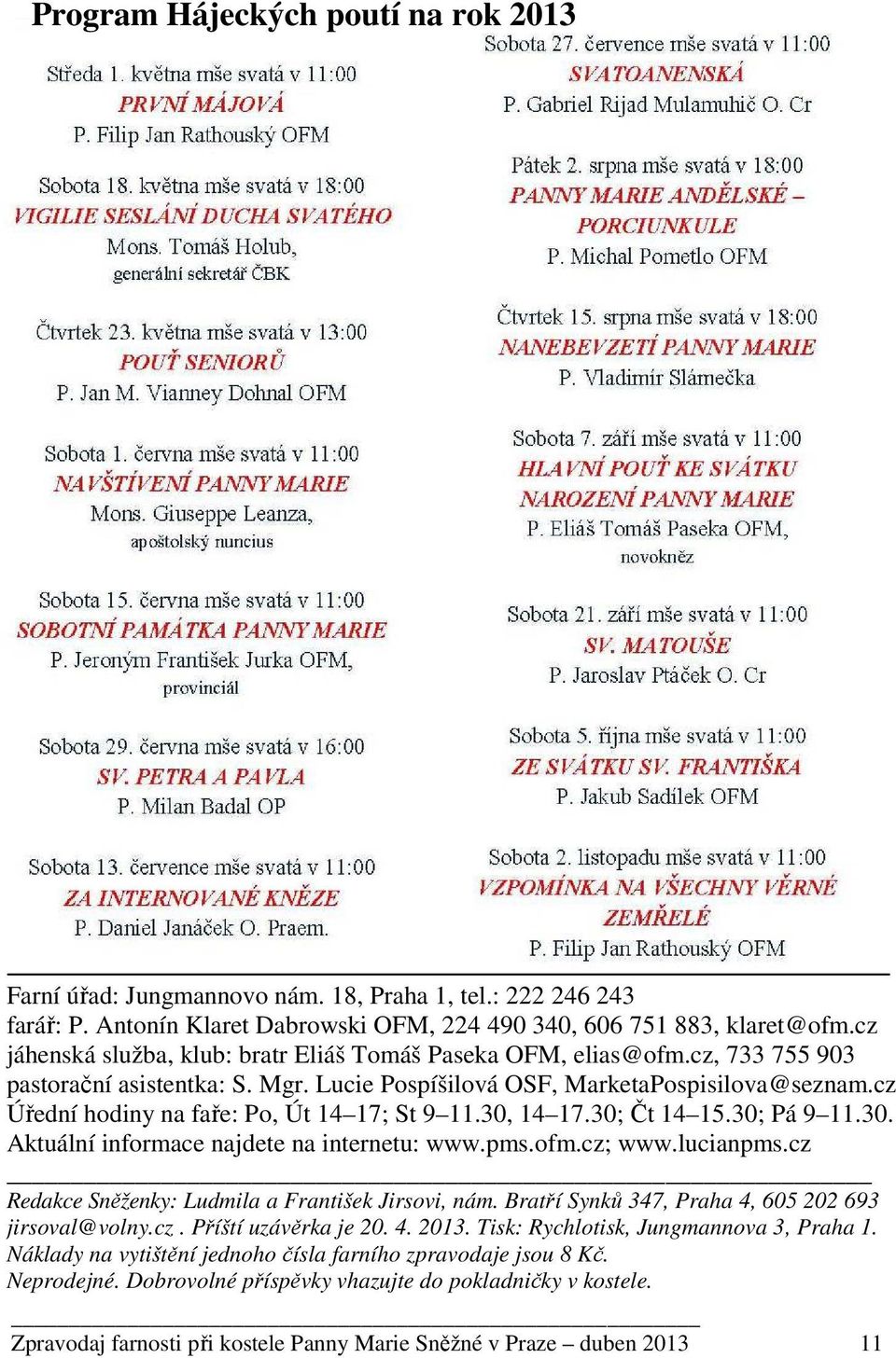 cz Úřední hodiny na faře: Po, Út 14 17; St 9 11.30, 14 17.30; Čt 14 15.30; Pá 9 11.30. Aktuální informace najdete na internetu: www.pms.ofm.cz; www.lucianpms.