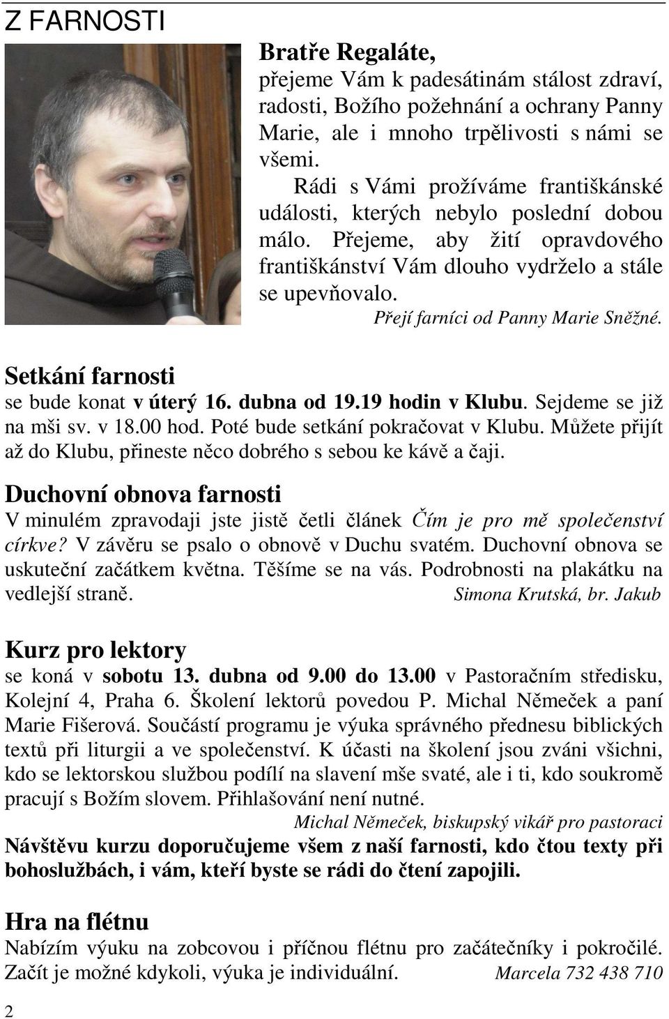 Přejí farníci od Panny Marie Sněžné. Setkání farnosti se bude konat v úterý 16. dubna od 19.19 hodin v Klubu. Sejdeme se již na mši sv. v 18.00 hod. Poté bude setkání pokračovat v Klubu.