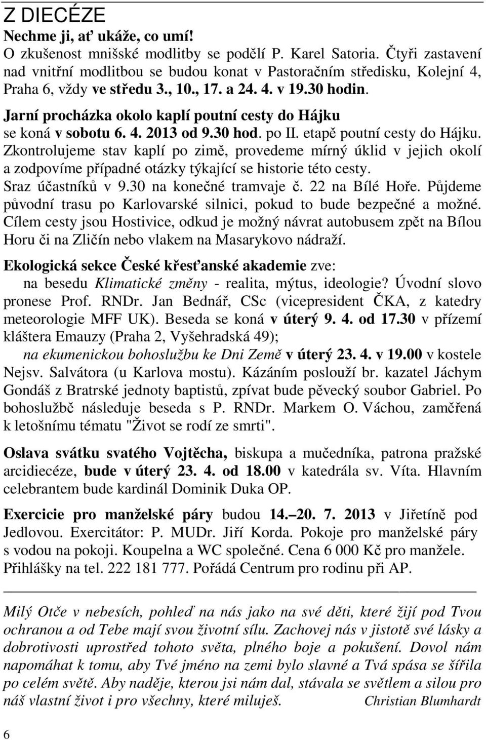 Jarní procházka okolo kaplí poutní cesty do Hájku se koná v sobotu 6. 4. 2013 od 9.30 hod. po II. etapě poutní cesty do Hájku.