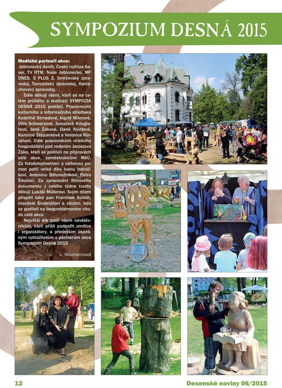 Pracovnicím kulturního a informačního střediska Kateřině Strnadové, Ingrid Milerové, Věře Schwarzové, Jaroslavě Krieglerové, Janě Žákové, Daně Nývltové, Karolíně Štěpánkové a Veronice Kinzelové.