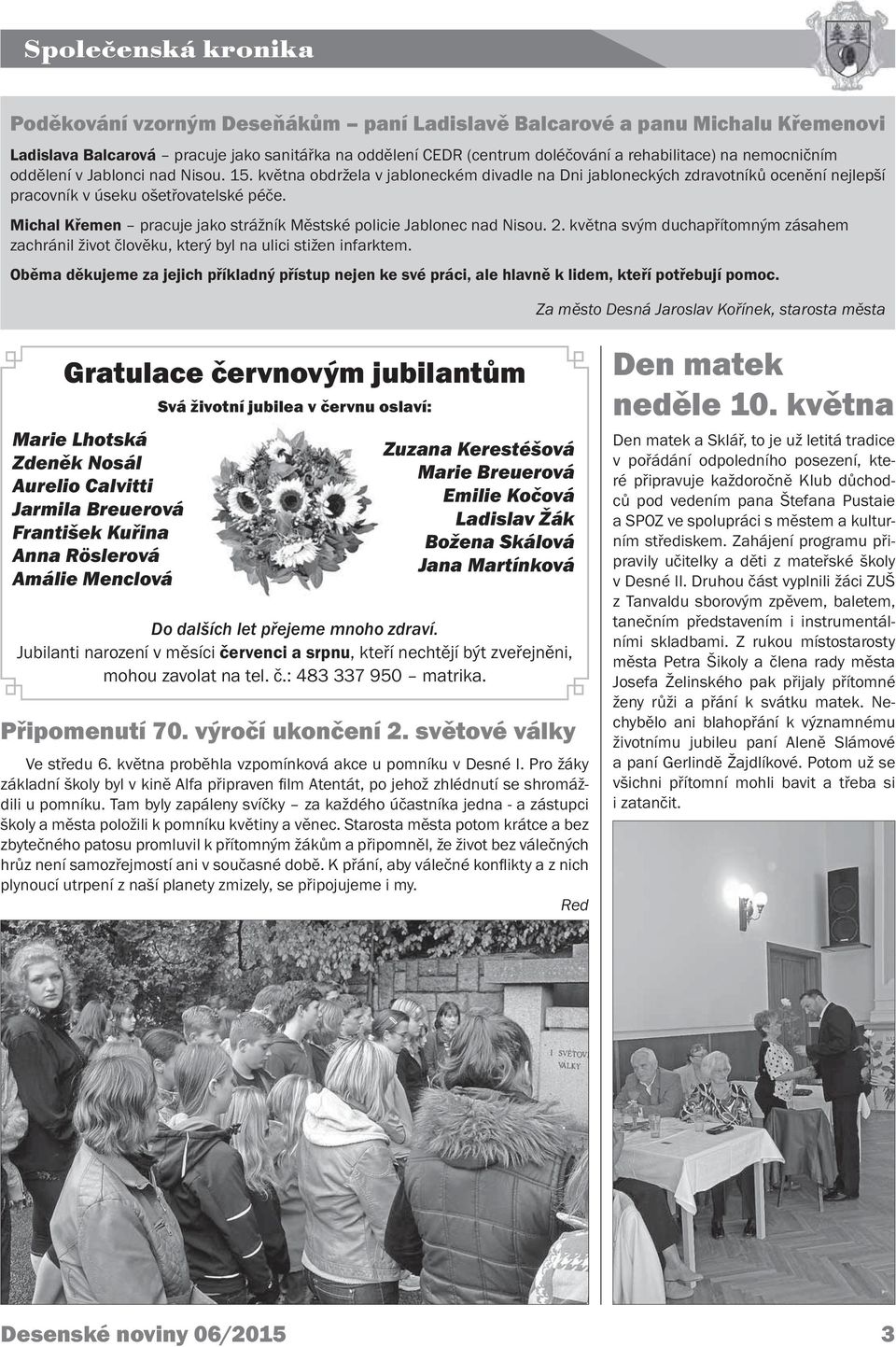 Michal Křemen pracuje jako strážník Městské policie Jablonec nad Nisou. 2. května svým duchapřítomným zásahem zachránil život člověku, který byl na ulici stižen infarktem.