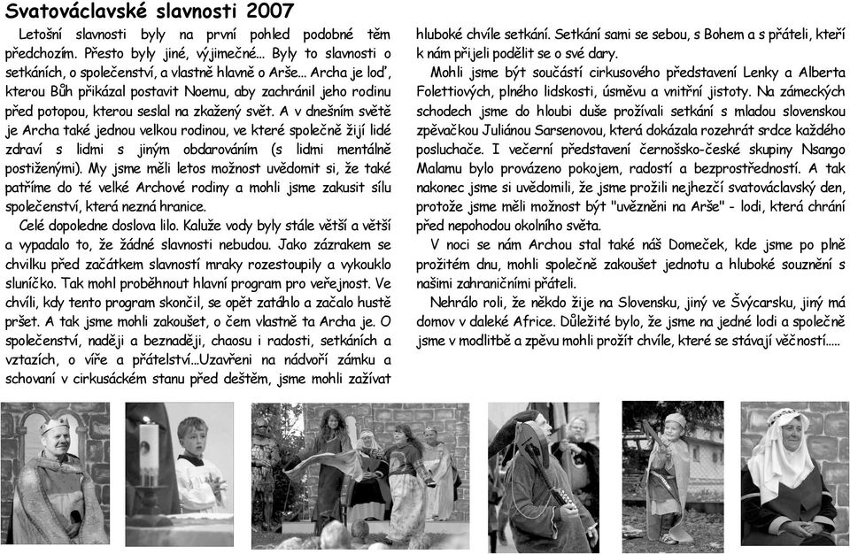 A v dnen m sv t je Archa takø jednou velkou rodinou, ve kterø spolełn ij lidø zdrav s lidmi s jin m obdarovæn m (s lidmi mentæln postien mi).